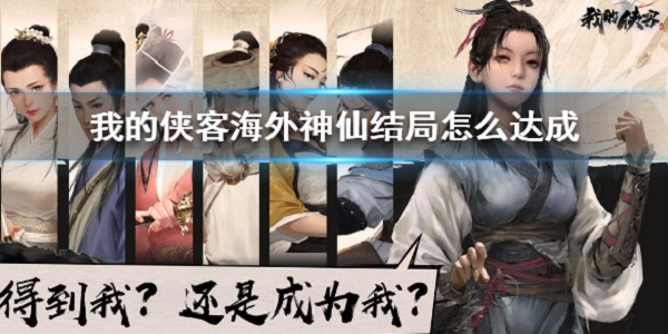 我的侠客海外神仙结局怎么完成？海外神仙达成结局方法[多图]图片1