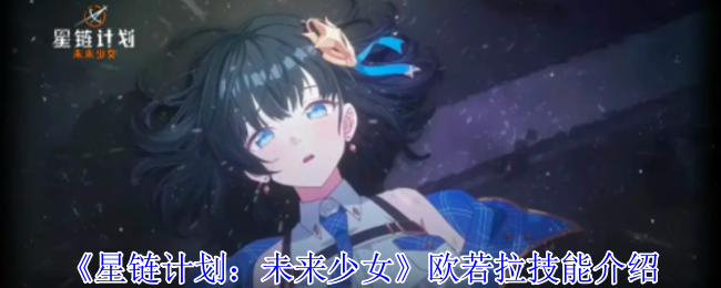 星链计划未来少女欧若拉技能是什么  欧若拉技能介绍[多图]图片1