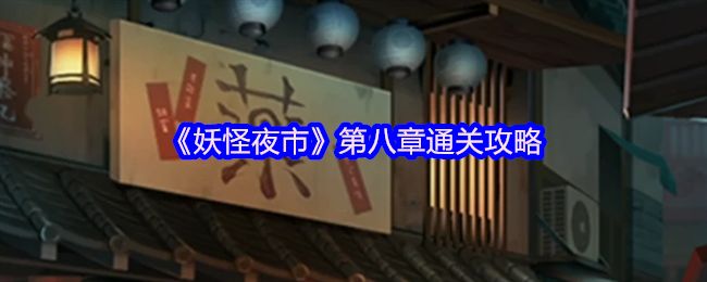 妖怪夜市第8章怎么过 第八章通关攻略[多图]图片1