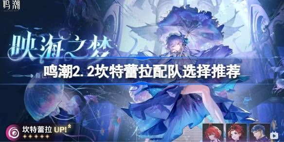鸣潮2.2坎特蕾拉阵容推荐 坎特蕾拉四大阵容怎么选[多图]图片1