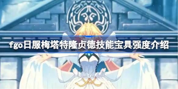 命运冠位指定日服梅塔特隆贞德技能宝具怎么样 梅塔特隆贞德技能宝具强度介绍[多图]图片1