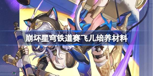 崩坏星穹铁道赛飞儿培养材料汇总 赛飞儿培养材料有哪些[多图]图片1