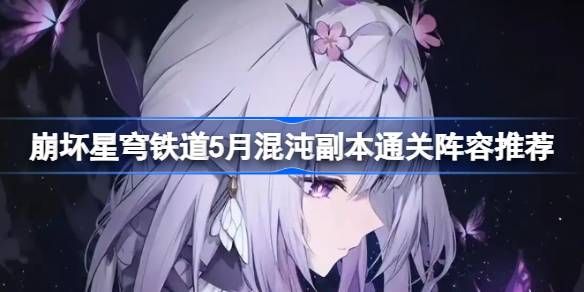崩坏星穹铁道5月混沌副本通关阵容 崩铁5月混沌副本怎么打[多图]图片1