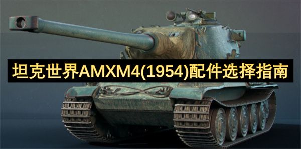 坦克世界AMXM4(1954)配件怎么选择 AMXM4(1954)配件选择指南[多图]图片1