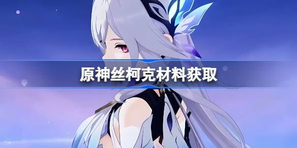 原神丝柯克材料在哪里获取 丝柯克突破素材位置汇总[多图]图片1