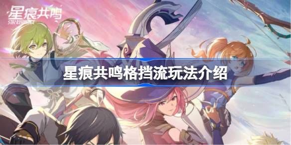 星痕共鸣格挡流怎么玩 格挡流玩法攻略[多图]图片1